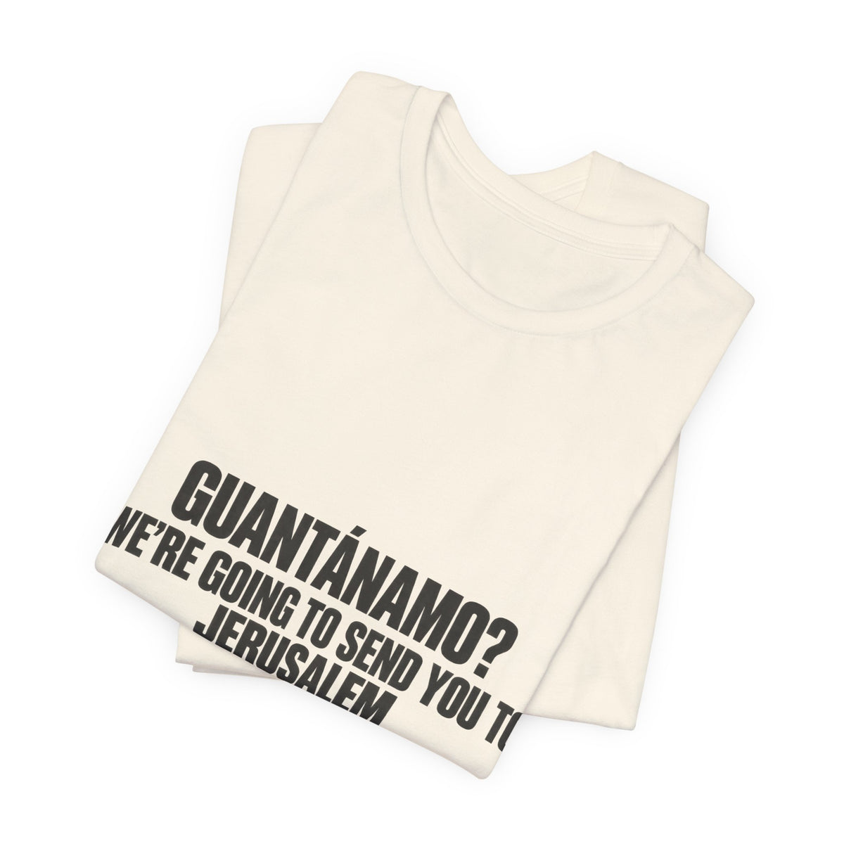 T-Shirt — "GUANTÁNAMO? We're Going to Send You to Jerusalem" Statement Tee