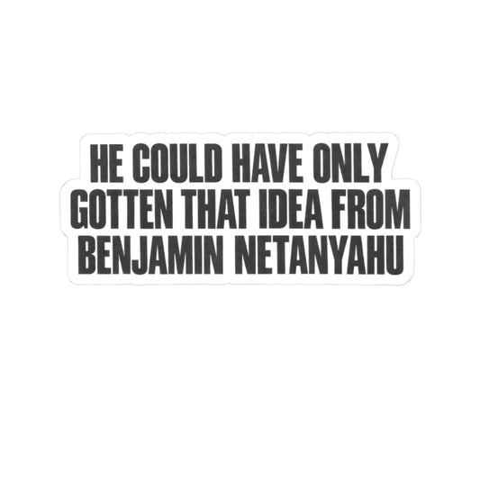 Political Quote Sticker — "He Could Have Only Gotten That Idea From Benjamin Netanyahu"