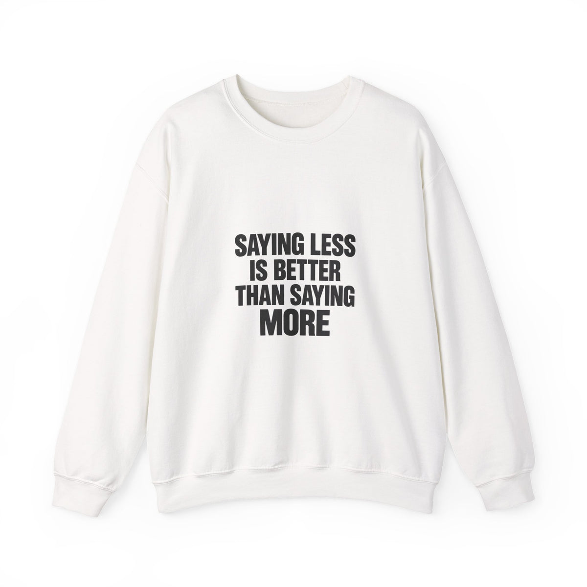 Crewneck Sweatshirt — "Saying Less Is Better Than Saying More" Minimal Quote