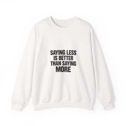 Crewneck Sweatshirt — "Saying Less Is Better Than Saying More" Minimal Quote