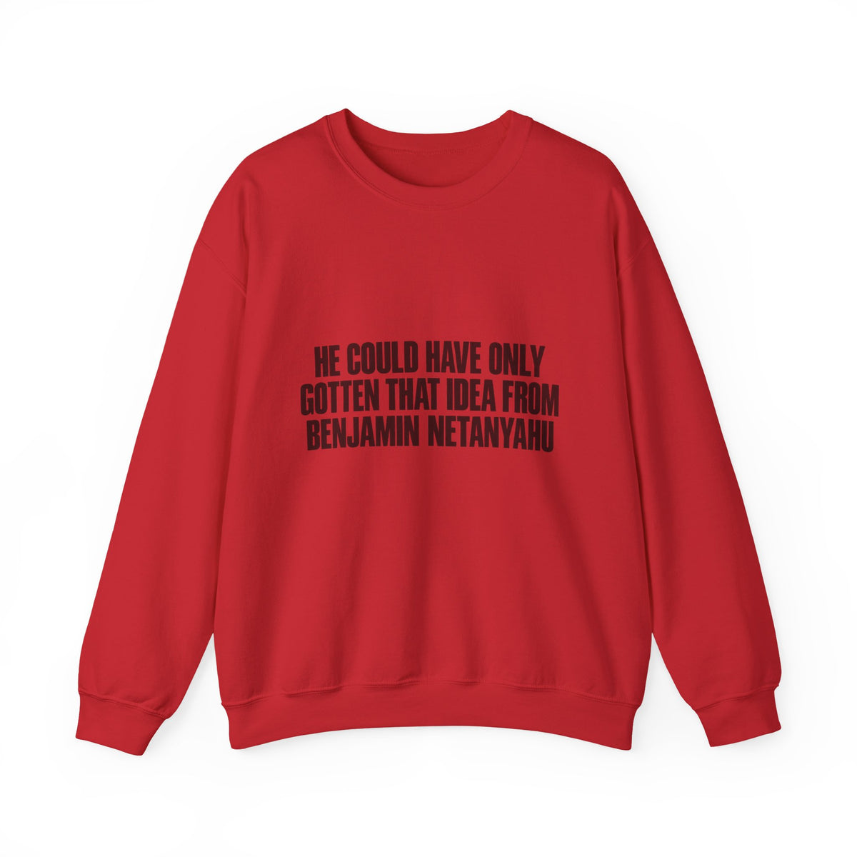 Crewneck Sweatshirt — 'He Could Have Only Gotten That Idea From Benjamin Netanyahu' Statement Pullover