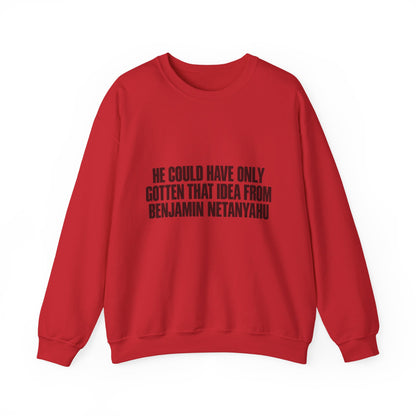 Crewneck Sweatshirt — 'He Could Have Only Gotten That Idea From Benjamin Netanyahu' Statement Pullover