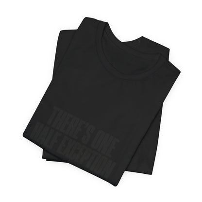 Theres One Half Exception T-Shirt — Funny Minimalist Text Tee