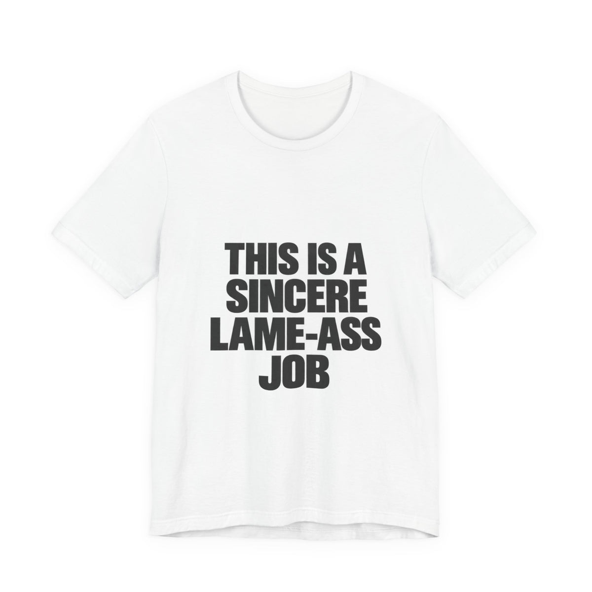 Graphic Tee — "This Is A Sincere Lame‑Ass Job" Bold Statement Shirt