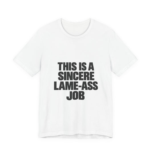 Graphic Tee — "This Is A Sincere Lame‑Ass Job" Bold Statement Shirt