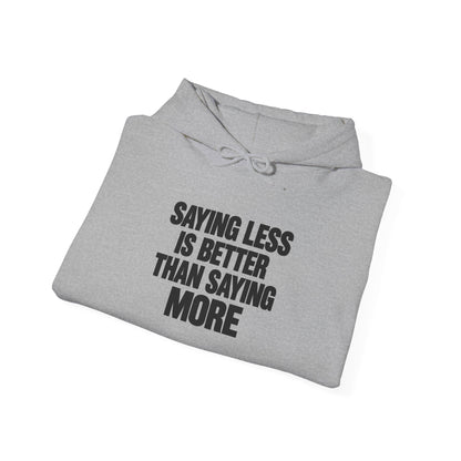 Hoodie — "Saying Less Is Better Than Saying More" Minimalist Quote Pullover