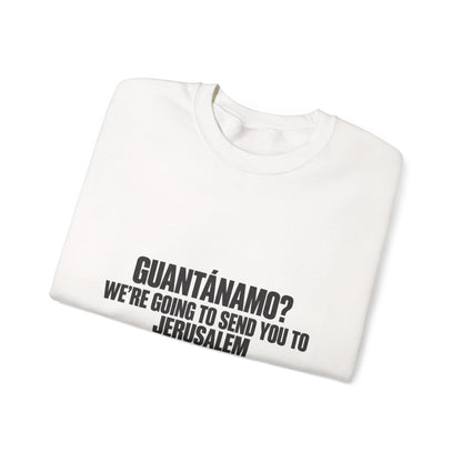 Crewneck Sweatshirt — "Guantánamo? We're Going to Send You to Jerusalem" Statement Pullover