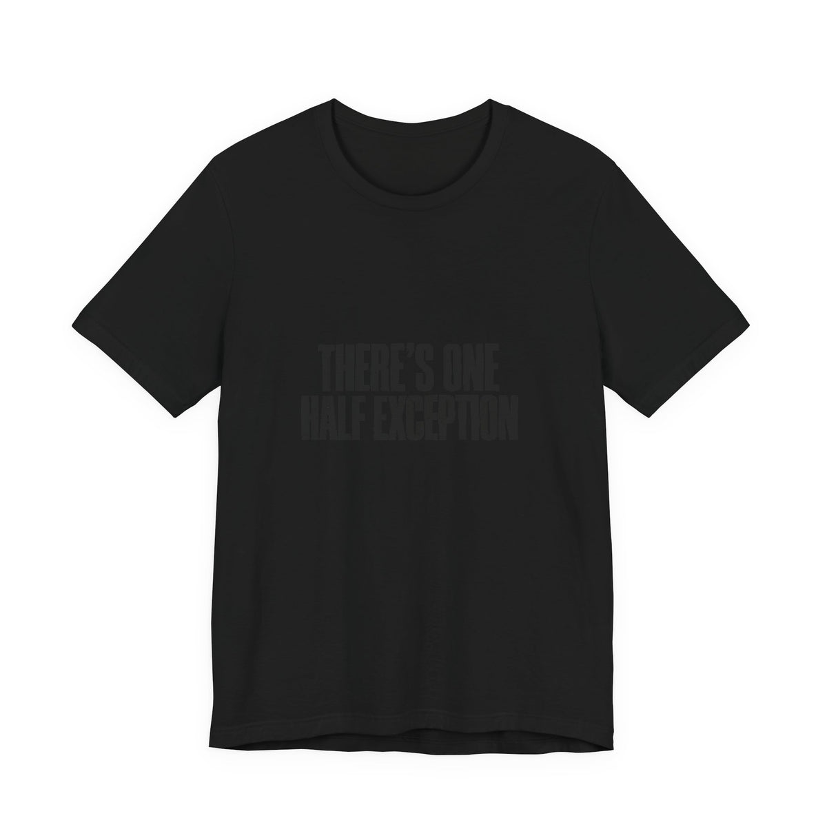 Theres One Half Exception T-Shirt — Funny Minimalist Text Tee