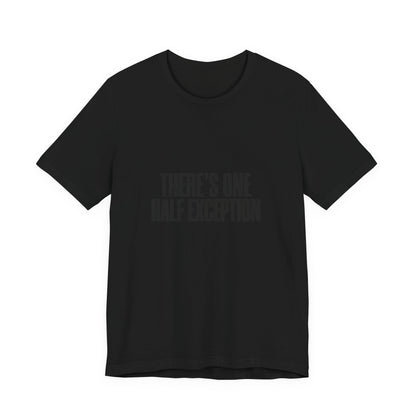 Theres One Half Exception T-Shirt — Funny Minimalist Text Tee