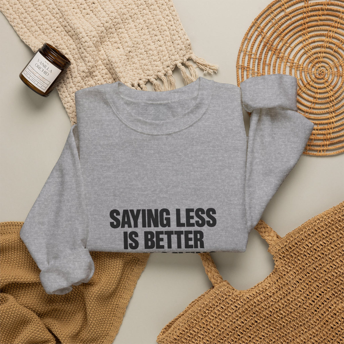 Crewneck Sweatshirt — "Saying Less Is Better Than Saying More" Minimal Quote