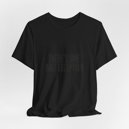 Theres One Half Exception T-Shirt — Funny Minimalist Text Tee