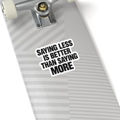 Kiss-Cut Sticker — "Saying Less Is Better Than Saying More" Bold Typography Laptop Decal