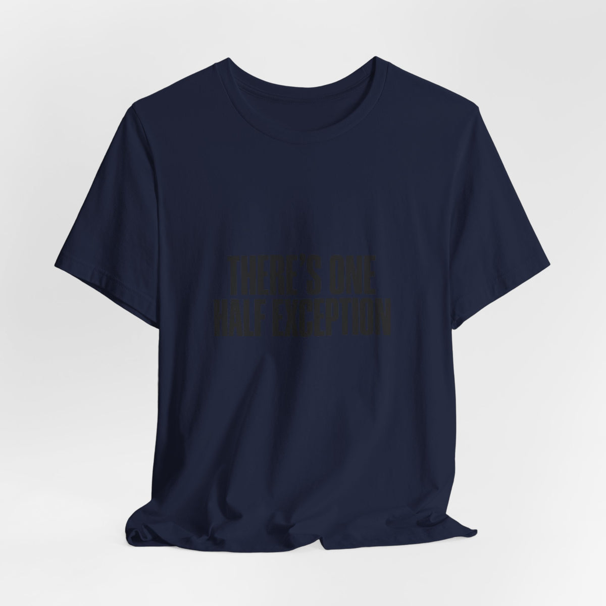 Theres One Half Exception T-Shirt — Funny Minimalist Text Tee