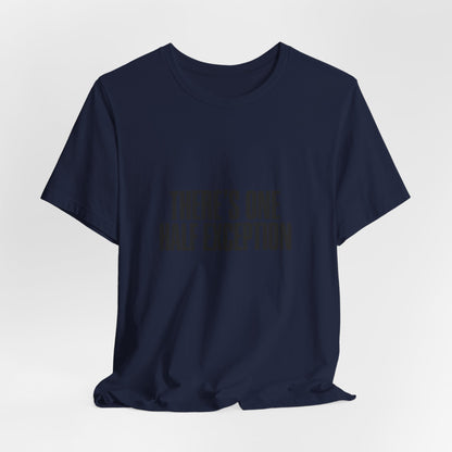Theres One Half Exception T-Shirt — Funny Minimalist Text Tee