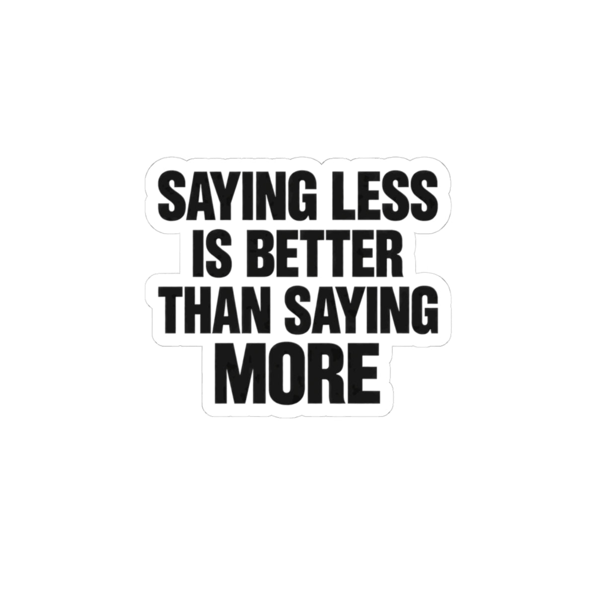 Kiss-Cut Sticker — "Saying Less Is Better Than Saying More" Bold Typography Laptop Decal