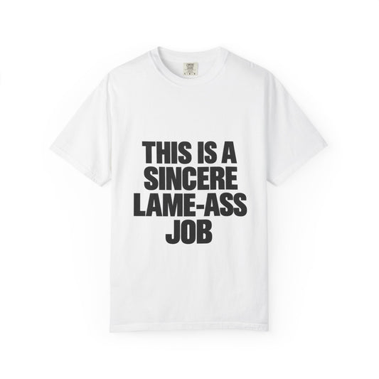 Graphic T-Shirt — "This Is A Sincere Lame-Ass Job" Bold Statement Tee
