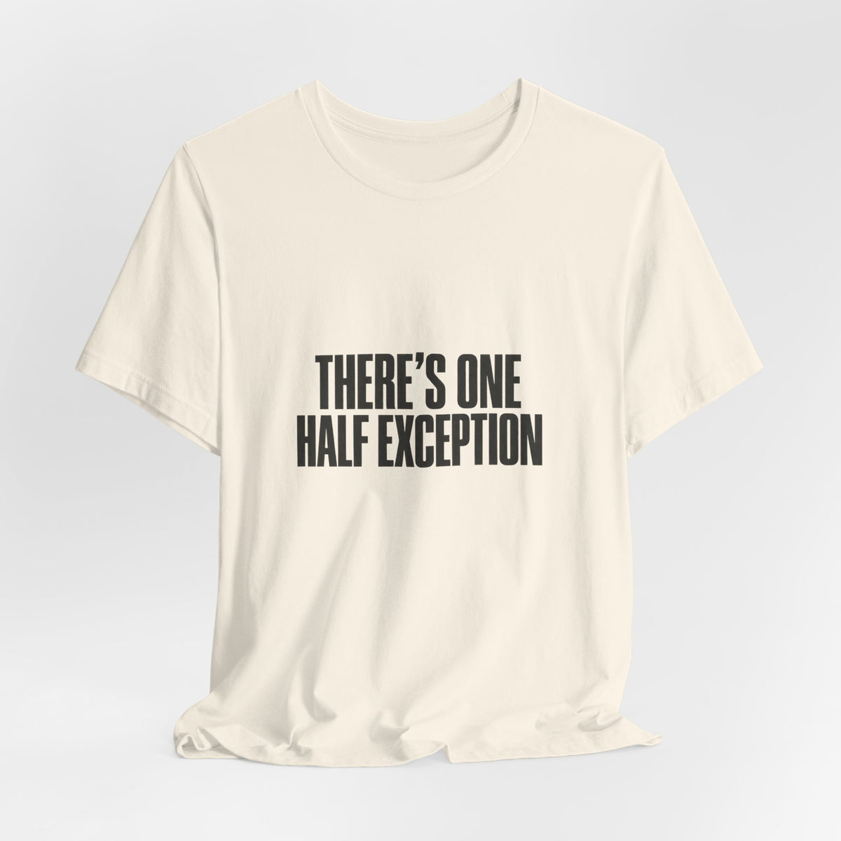Theres One Half Exception T-Shirt — Funny Minimalist Text Tee