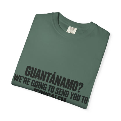 T-Shirt — "GUANTÁNAMO? WE'RE GOING TO SEND YOU TO JERUSALEM" Bold Statement Tee