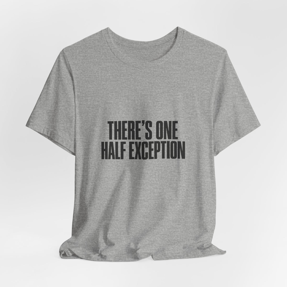 Theres One Half Exception T-Shirt — Funny Minimalist Text Tee