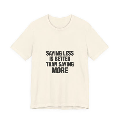 Saying Less Is Better Than Saying More Tee