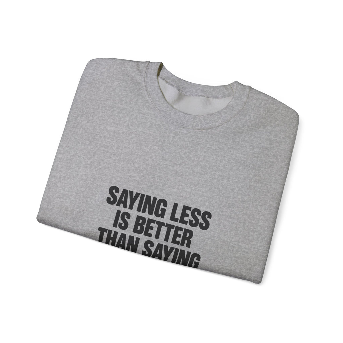 Crewneck Sweatshirt — "Saying Less Is Better Than Saying More" Minimal Quote