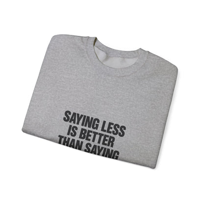Crewneck Sweatshirt — "Saying Less Is Better Than Saying More" Minimal Quote