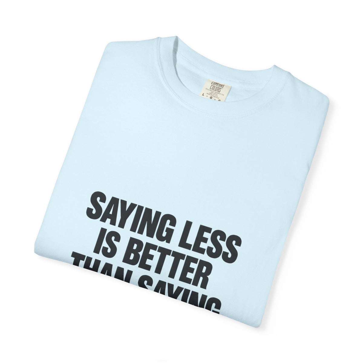 Saying Less Is Better Than Saying More T‑Shirt