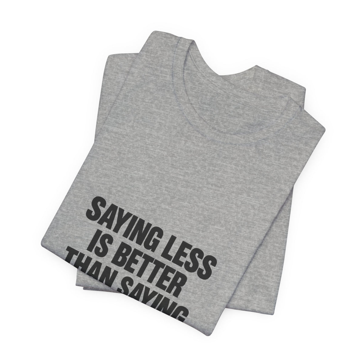 Saying Less Is Better Than Saying More Tee