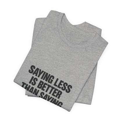 Saying Less Is Better Than Saying More Tee