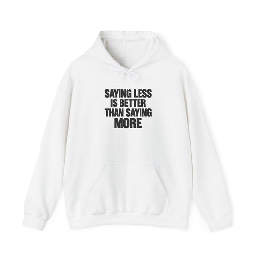 Hoodie — "Saying Less Is Better Than Saying More" Minimalist Quote Pullover