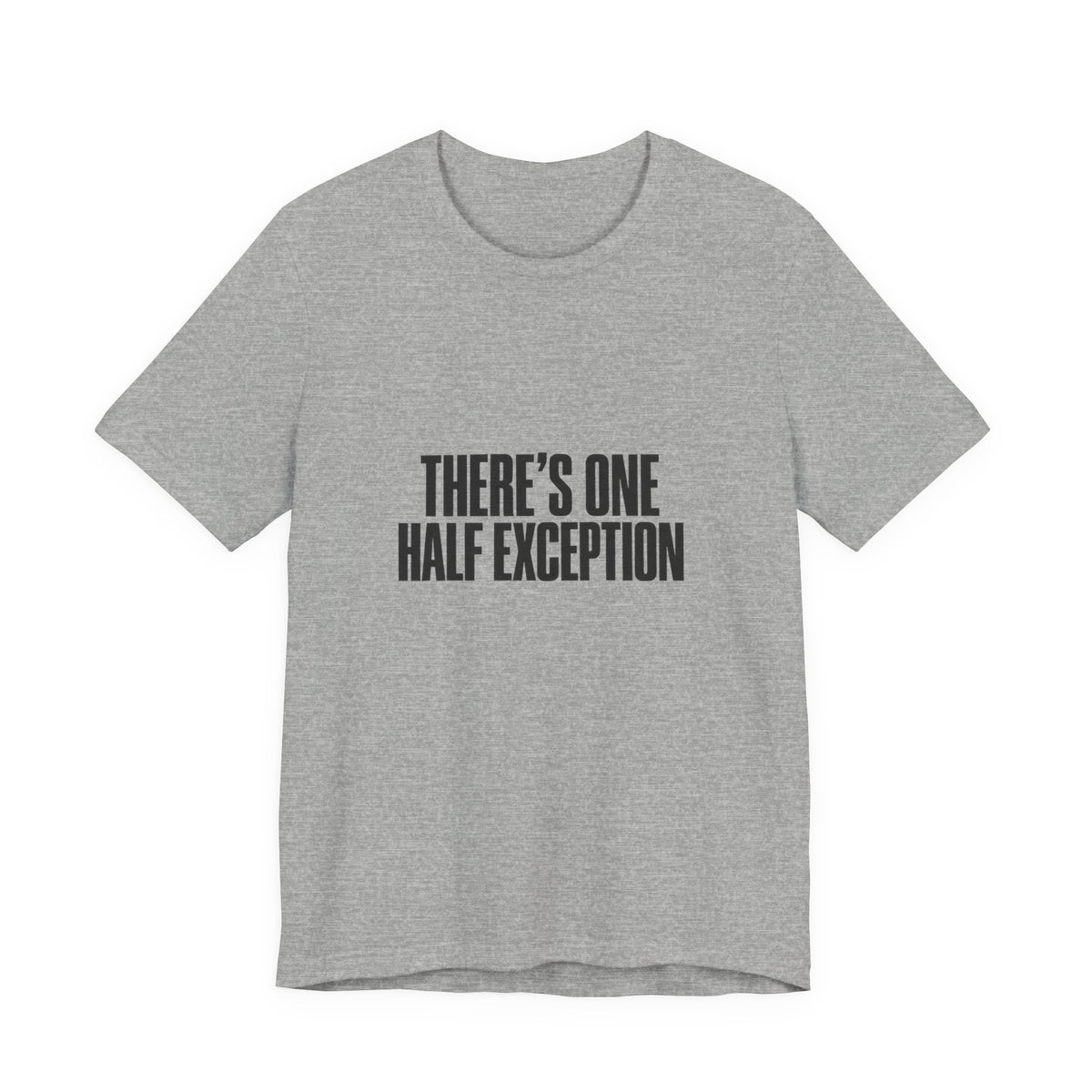 Theres One Half Exception T-Shirt — Funny Minimalist Text Tee