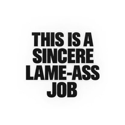 Kiss-Cut Sticker — "This Is A Sincere Lame-Ass Job" Bold Vinyl Decal