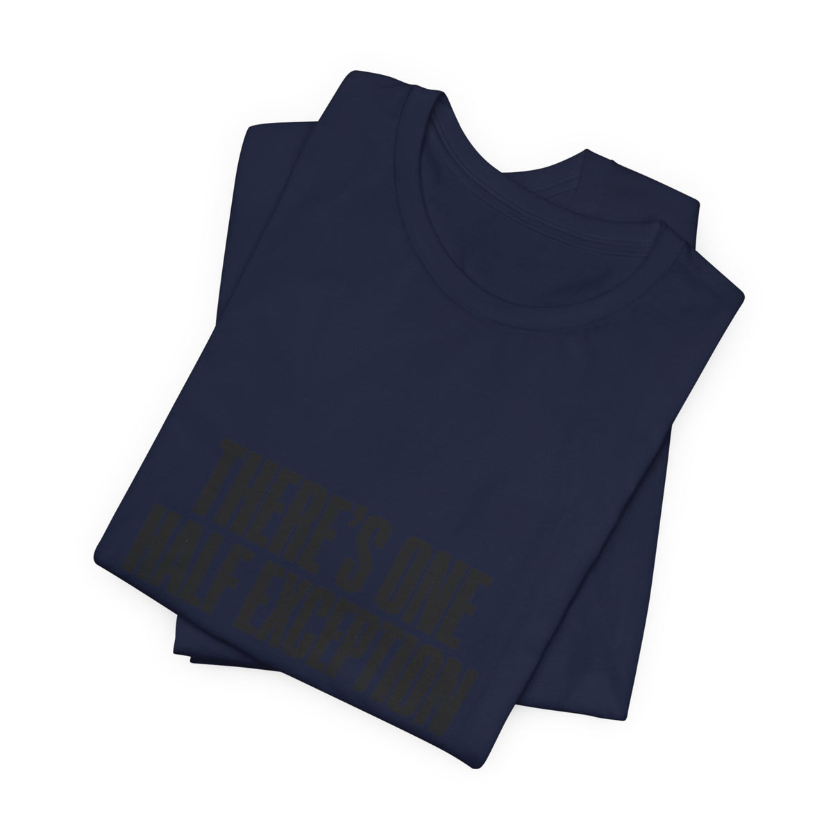 Theres One Half Exception T-Shirt — Funny Minimalist Text Tee