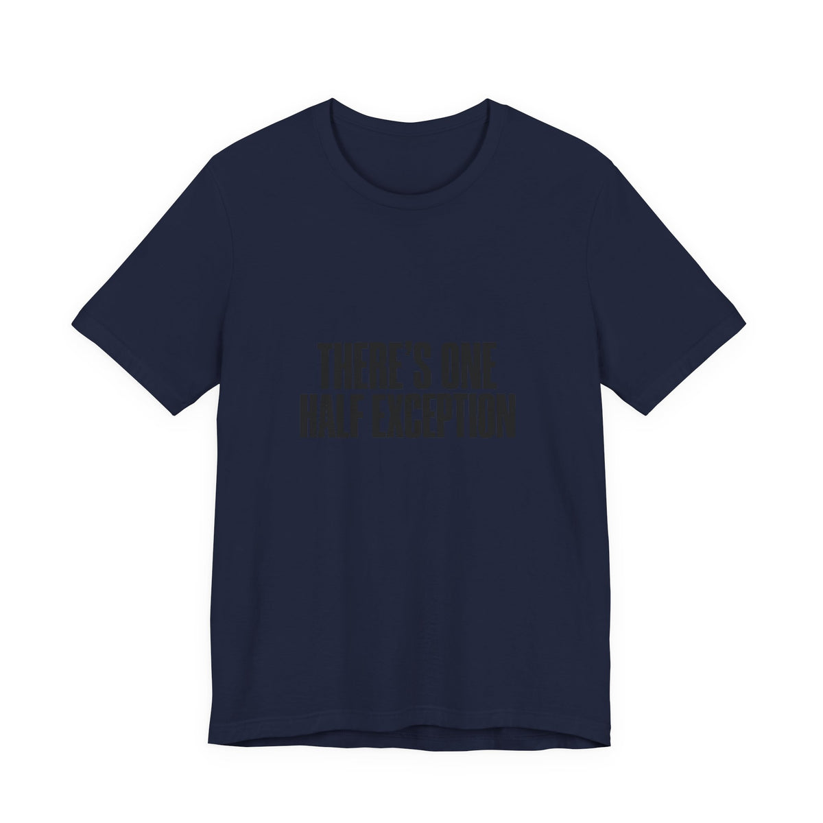 Theres One Half Exception T-Shirt — Funny Minimalist Text Tee