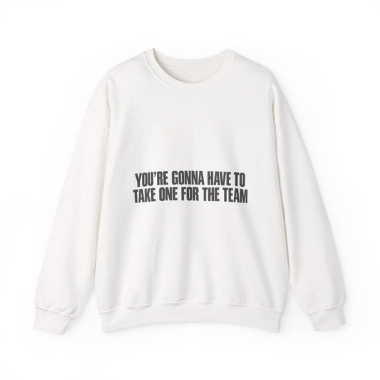 Crewneck Sweatshirt "You’re Gonna Have to Take One for the Team" - Funny Teamwork Quote