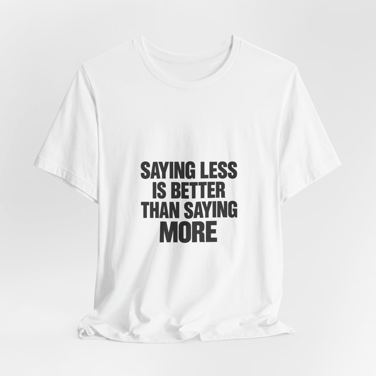 Saying Less Is Better Than Saying More Tee