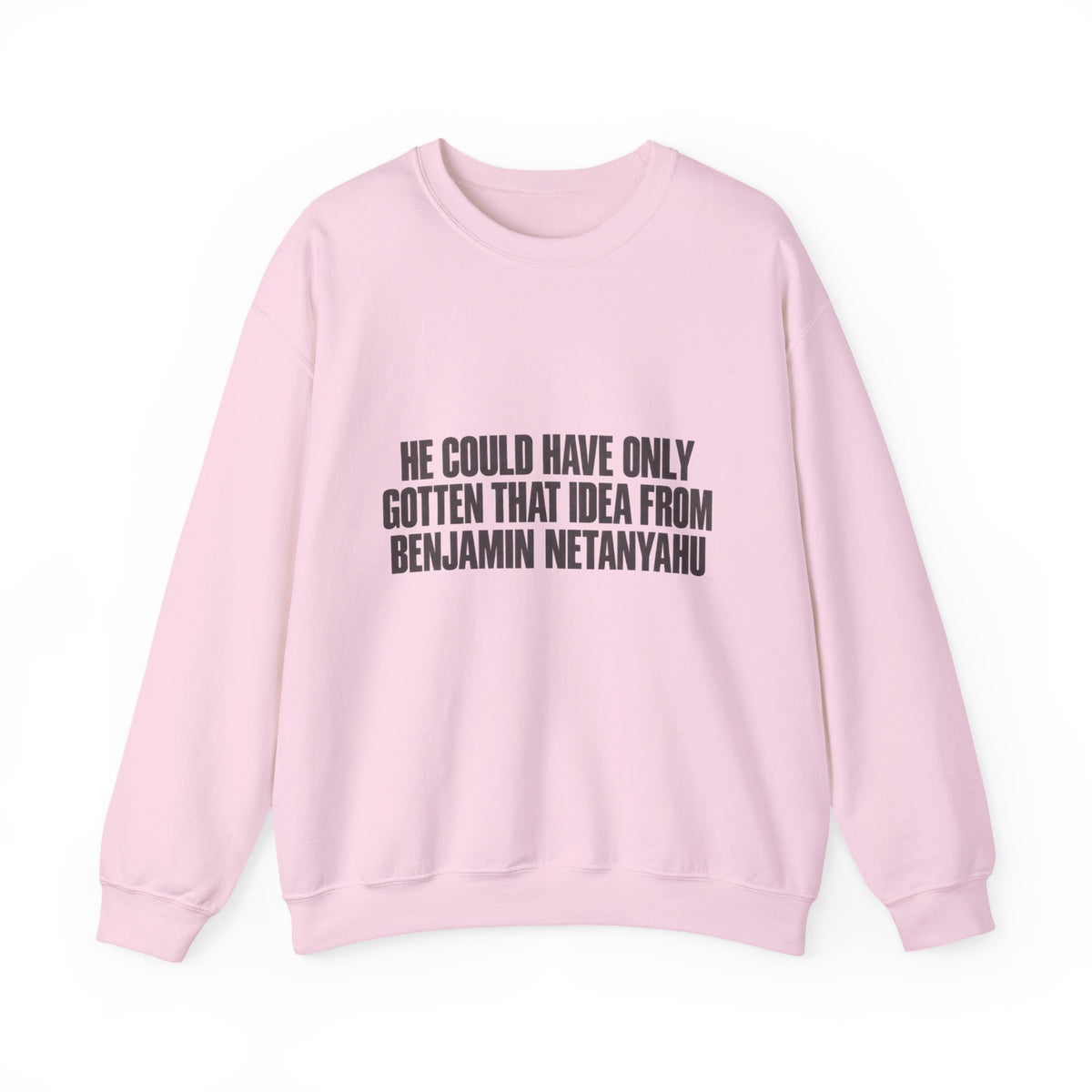 Crewneck Sweatshirt — 'He Could Have Only Gotten That Idea From Benjamin Netanyahu' Statement Pullover