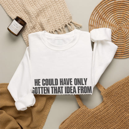 Crewneck Sweatshirt — 'He Could Have Only Gotten That Idea From Benjamin Netanyahu' Statement Pullover