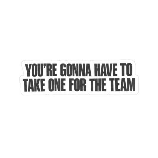 Kiss-Cut Sticker — "You’re Gonna Have to Take One for the Team" Bold Text Decal