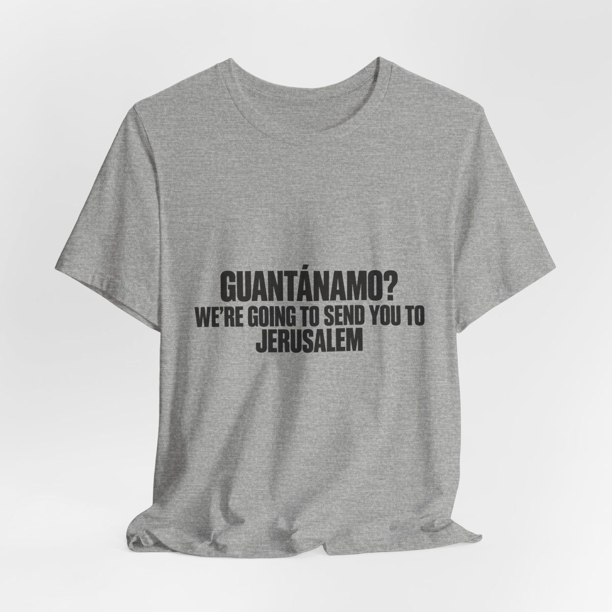 T-Shirt — "GUANTÁNAMO? We're Going to Send You to Jerusalem" Statement Tee