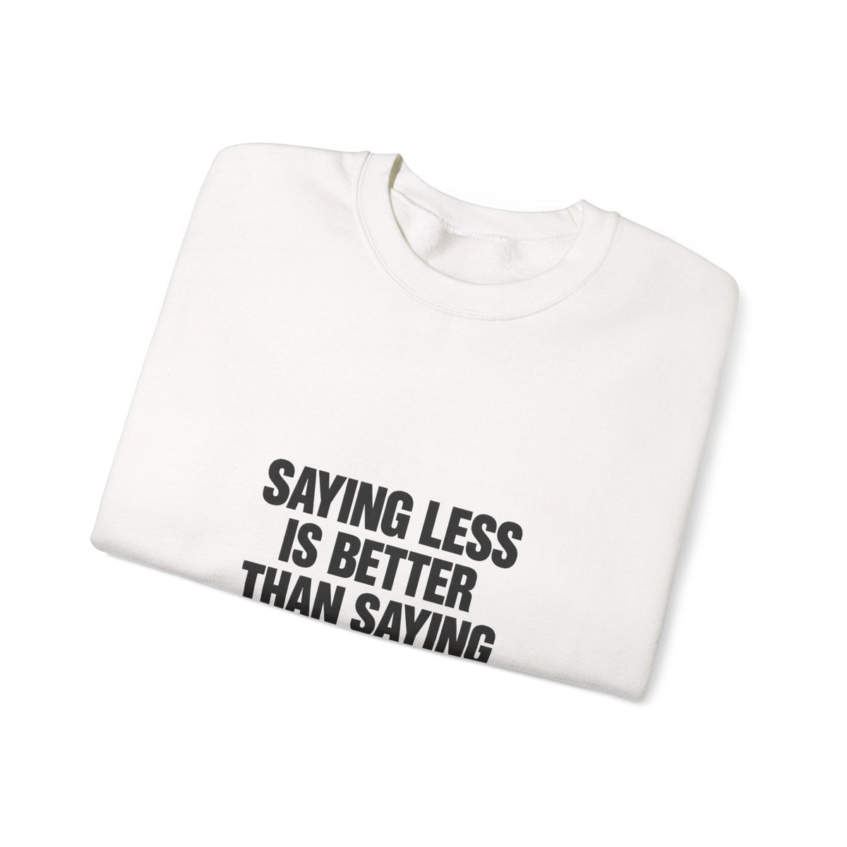 Crewneck Sweatshirt — "Saying Less Is Better Than Saying More" Minimal Quote