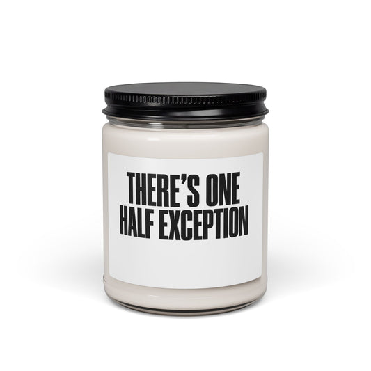 Soy Candle — “There’s One Half Exception” Scented 9oz