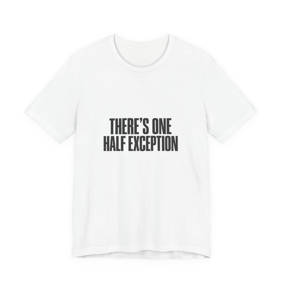 Theres One Half Exception T-Shirt — Funny Minimalist Text Tee