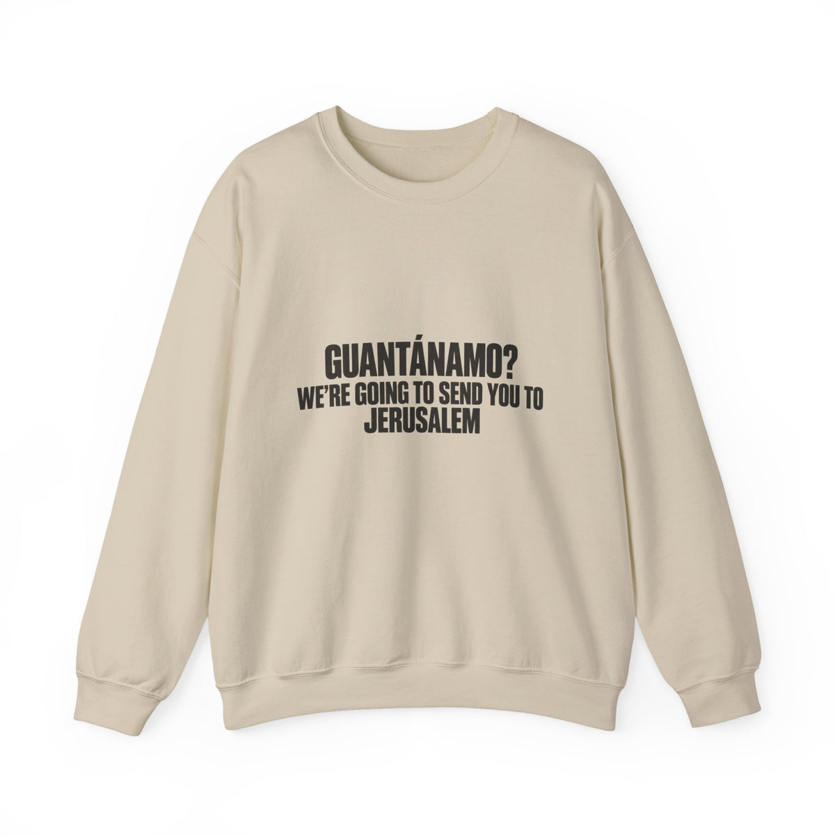 Crewneck Sweatshirt — "Guantánamo? We're Going to Send You to Jerusalem" Statement Pullover