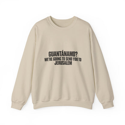 Crewneck Sweatshirt — "Guantánamo? We're Going to Send You to Jerusalem" Statement Pullover
