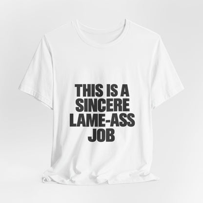 Graphic Tee — "This Is A Sincere Lame‑Ass Job" Bold Statement Shirt