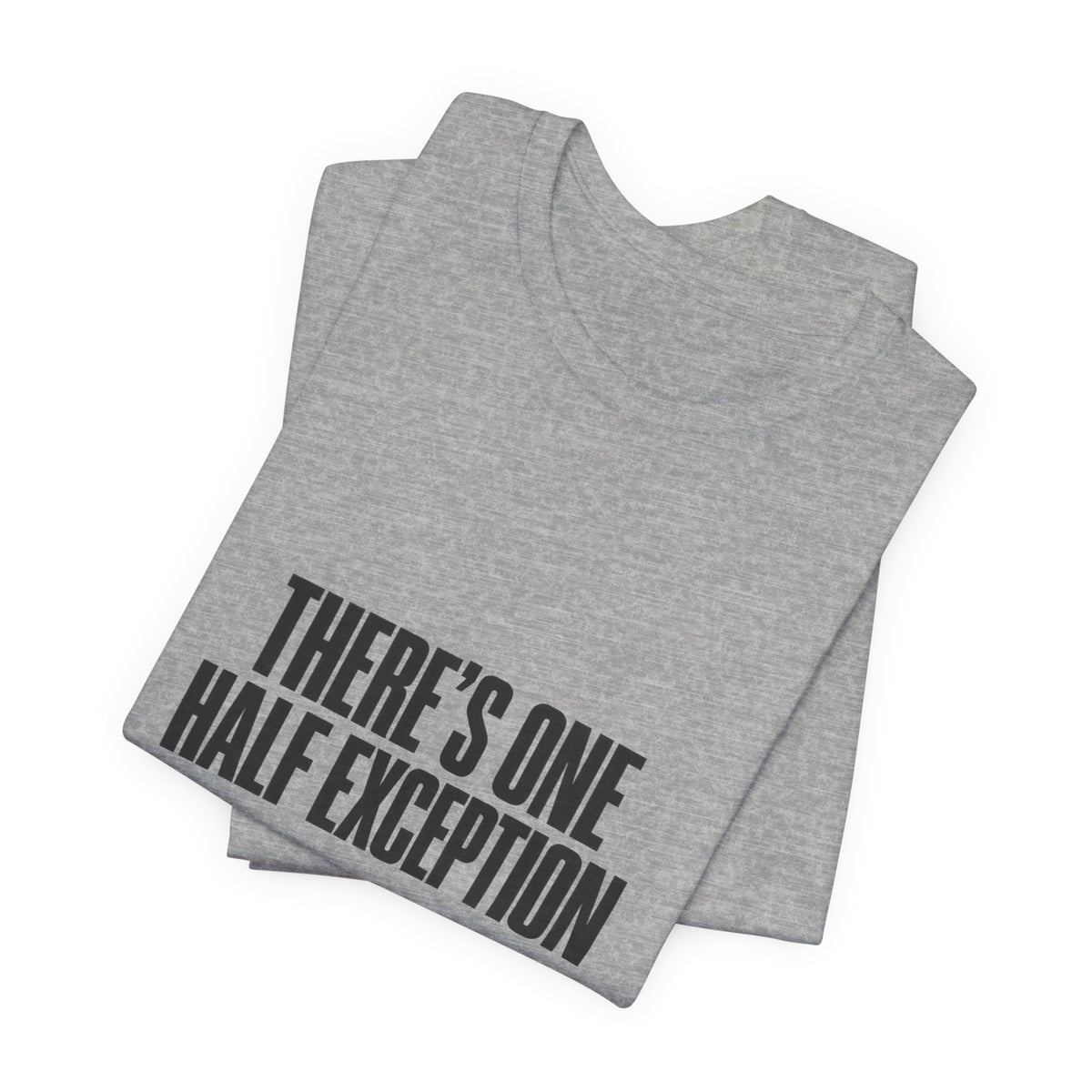 Theres One Half Exception T-Shirt — Funny Minimalist Text Tee
