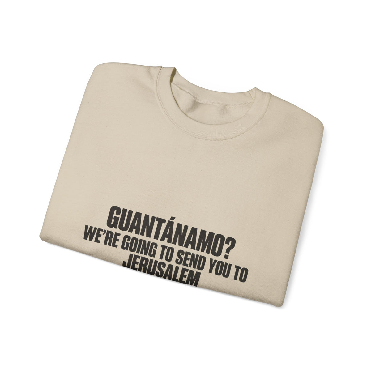 Crewneck Sweatshirt — "Guantánamo? We're Going to Send You to Jerusalem" Statement Pullover