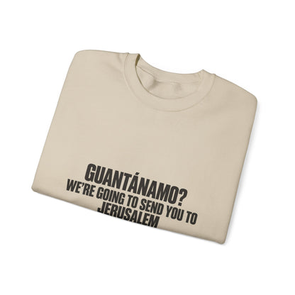 Crewneck Sweatshirt — "Guantánamo? We're Going to Send You to Jerusalem" Statement Pullover