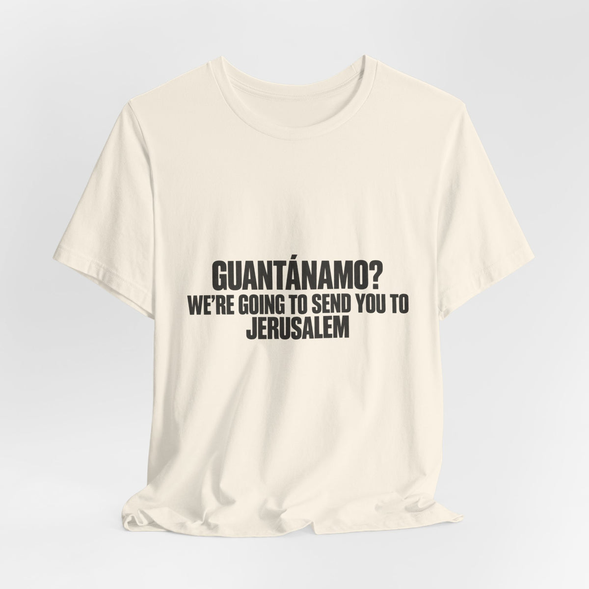 T-Shirt — "GUANTÁNAMO? We're Going to Send You to Jerusalem" Statement Tee